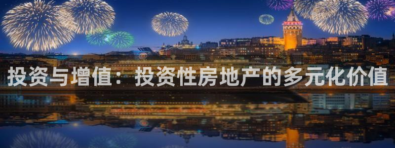 天狮娱乐最高待遇：投资与增值：投资性房地产的多元化价值