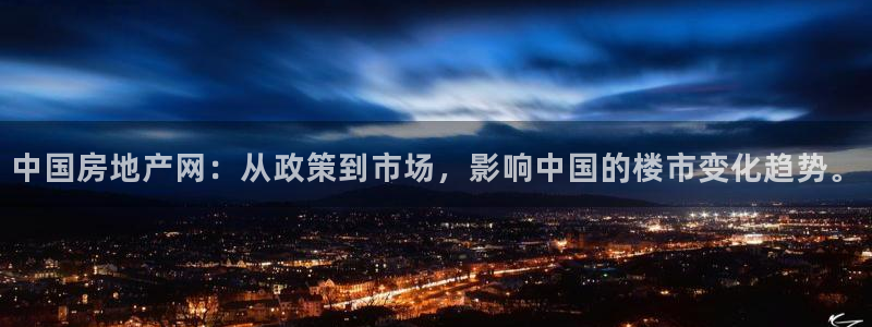 天狮娱乐经：中国房地产网：从政策到市场，影响中国的楼市变化趋