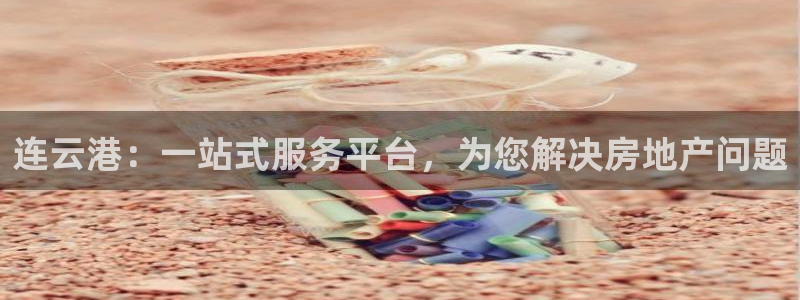 天豪娱乐会所狮山：连云港：一站式服务平台，为您解决房地产问题
