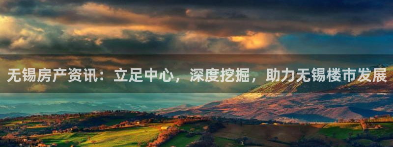 天狮娱乐丶品rd01 vip：无锡房产资讯：立足中心，深度挖